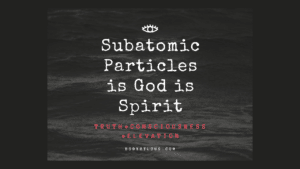 Subatomic Particles is God is Spirit