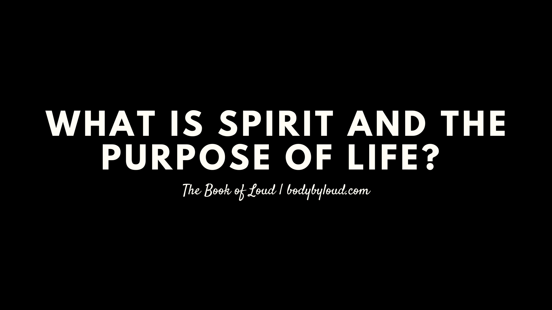 What is Spirit and the Purpose of Life